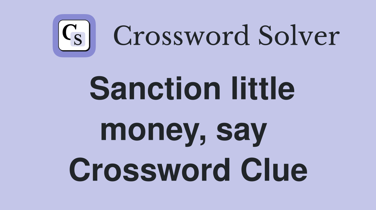 Sanction little money, say  Crossword Clue