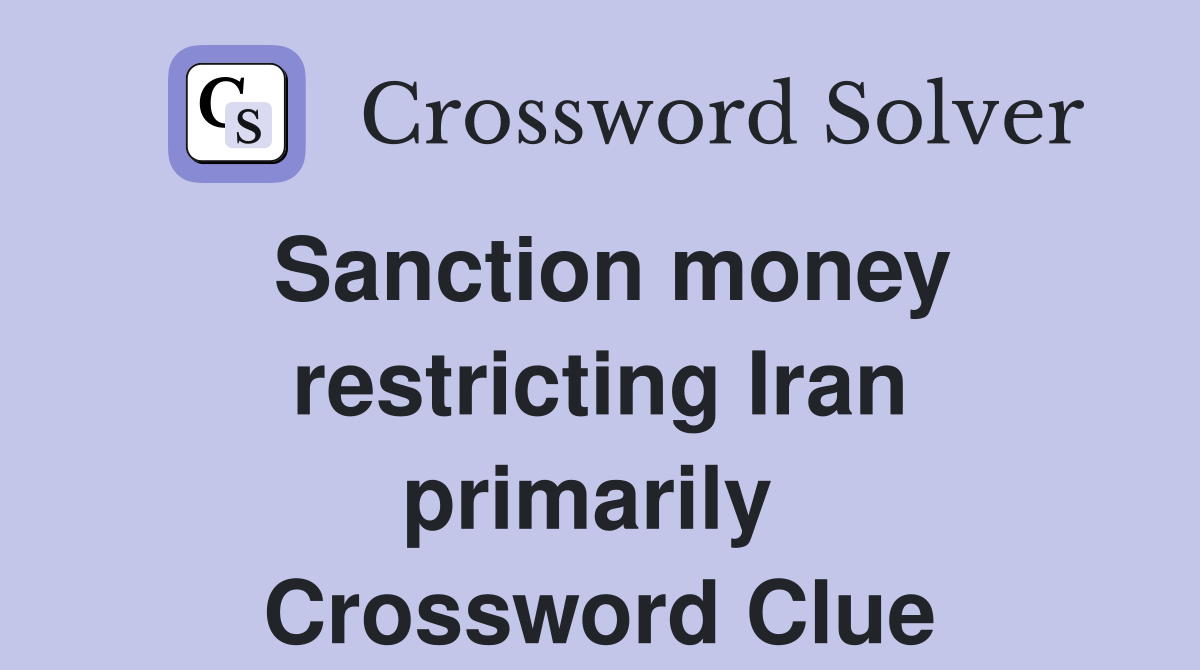 Sanction money restricting Iran primarily  Crossword Clue