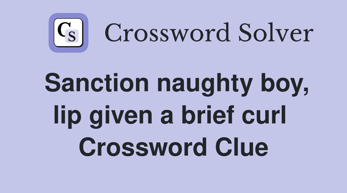 Sanction naughty boy, lip given a brief curl  Crossword Clue