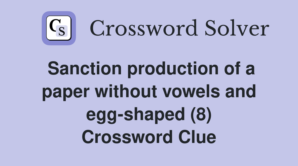 Sanction production of a paper without vowels and egg-shaped (8) Crossword Clue