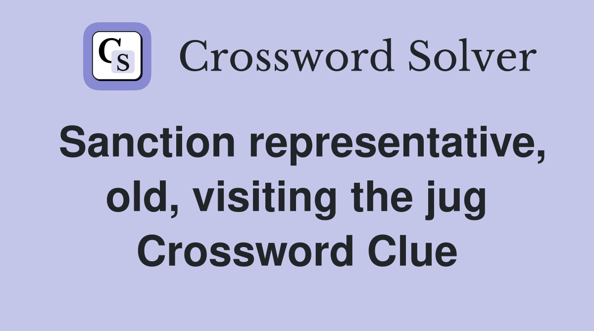 Sanction representative, old, visiting the jug Crossword Clue