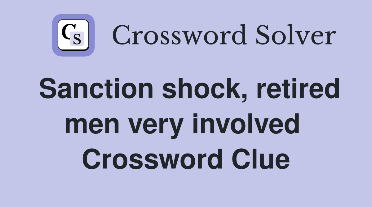 Sanction shock, retired men very involved  Crossword Clue