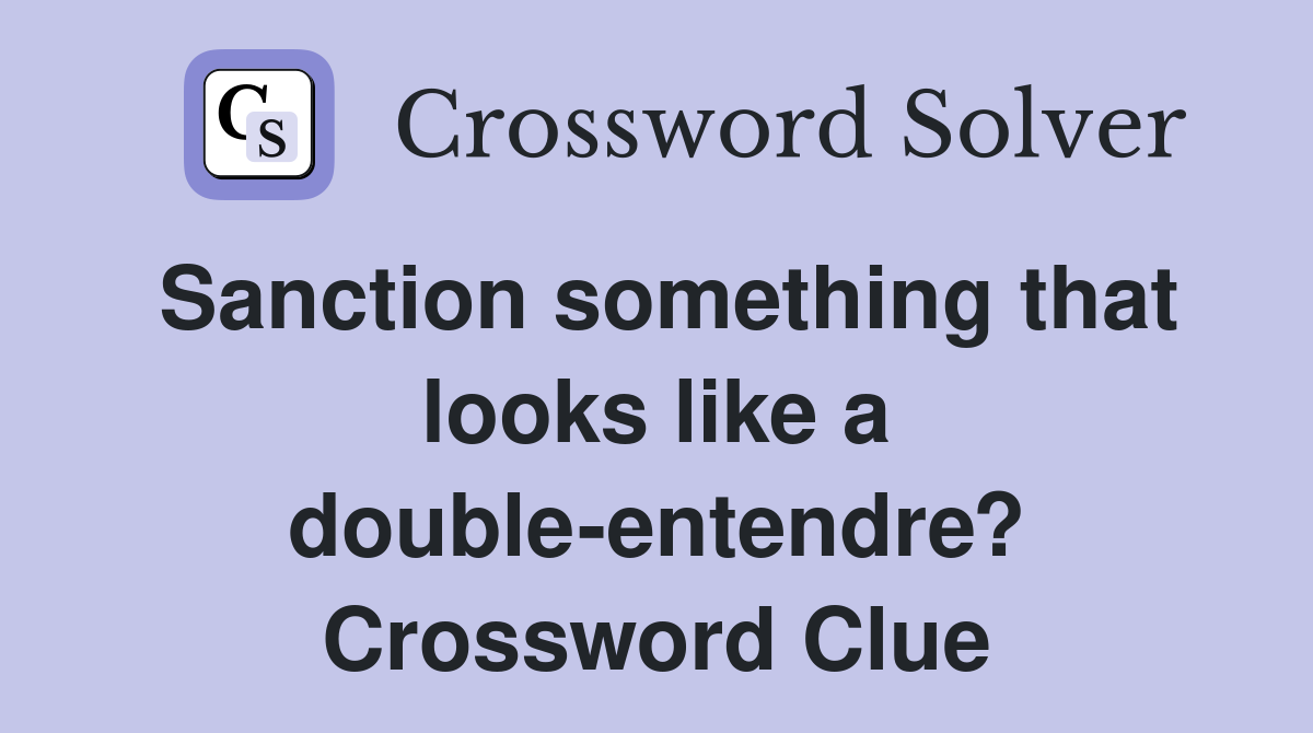 Sanction something that looks like a double-entendre? Crossword Clue