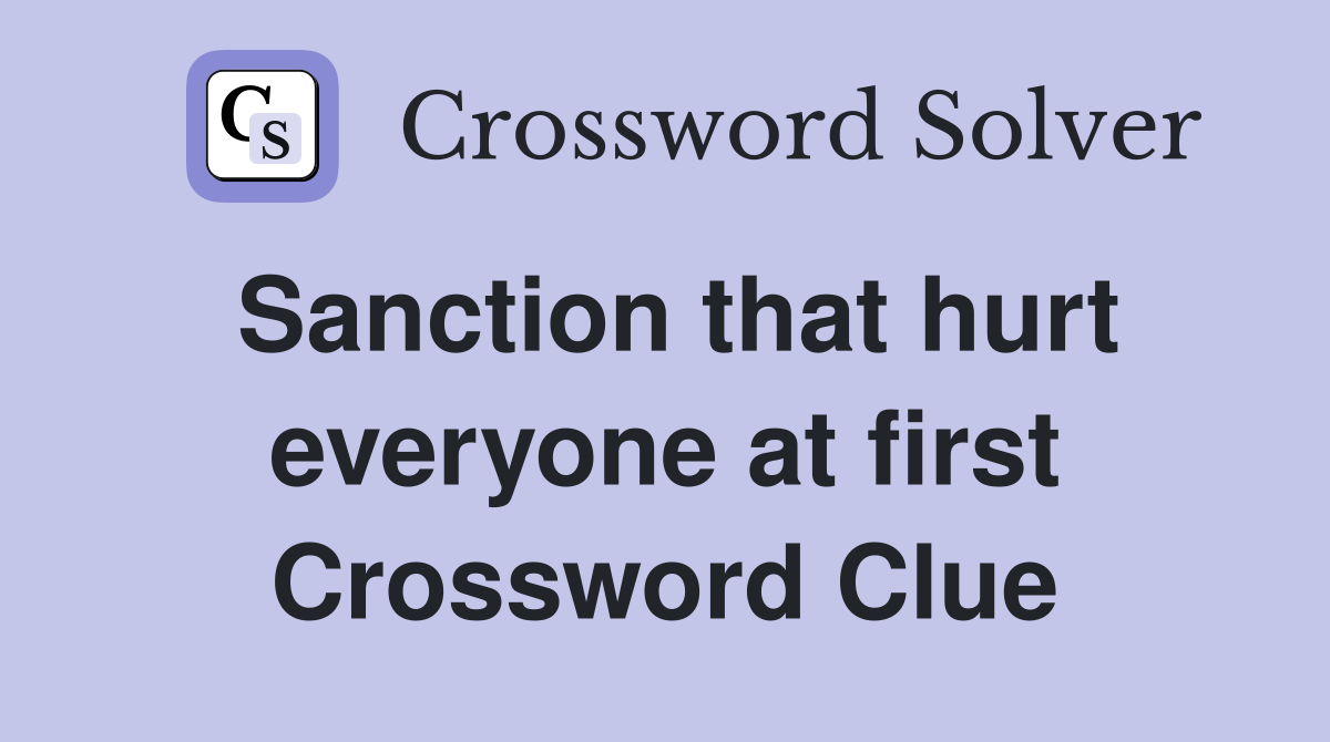 Sanction that hurt everyone at first Crossword Clue