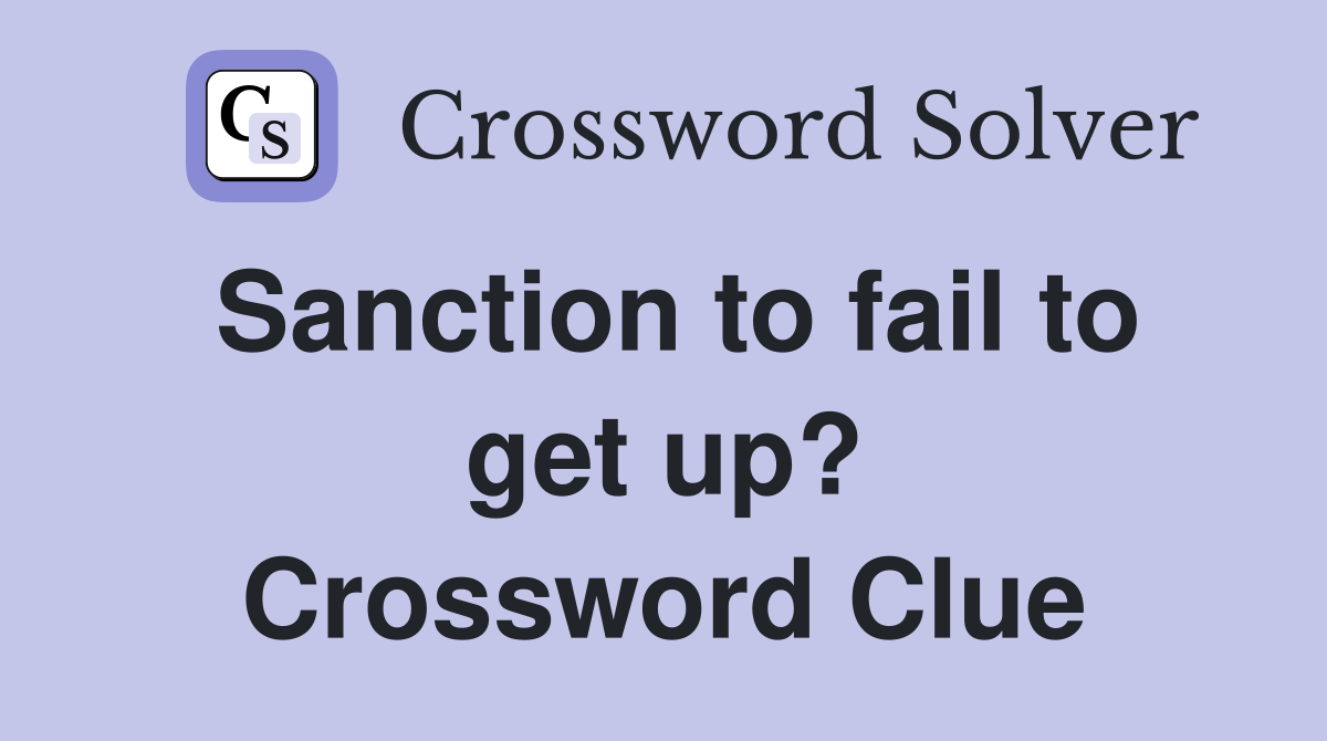 Sanction to fail to get up? Crossword Clue
