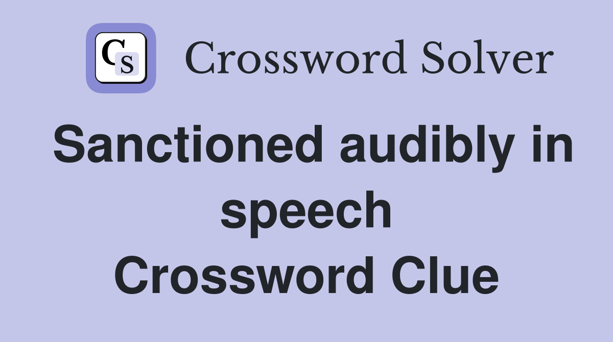 Sanctioned audibly in speech Crossword Clue