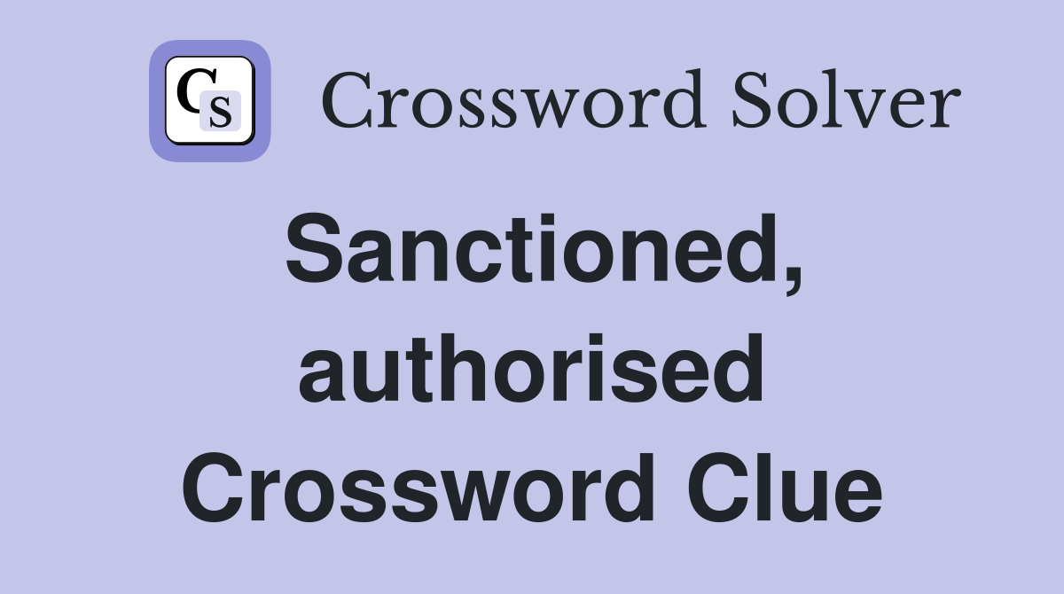 Sanctioned, authorised Crossword Clue