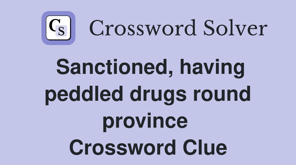 Sanctioned, having peddled drugs round province  Crossword Clue