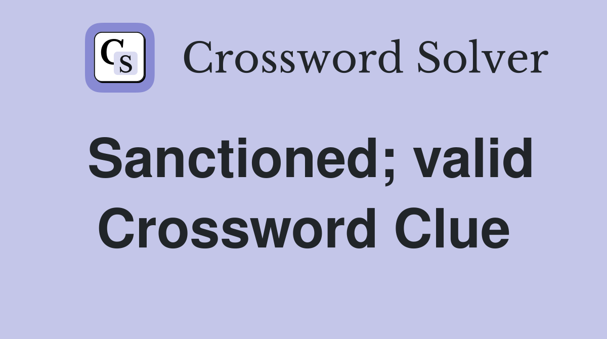 Sanctioned; valid Crossword Clue