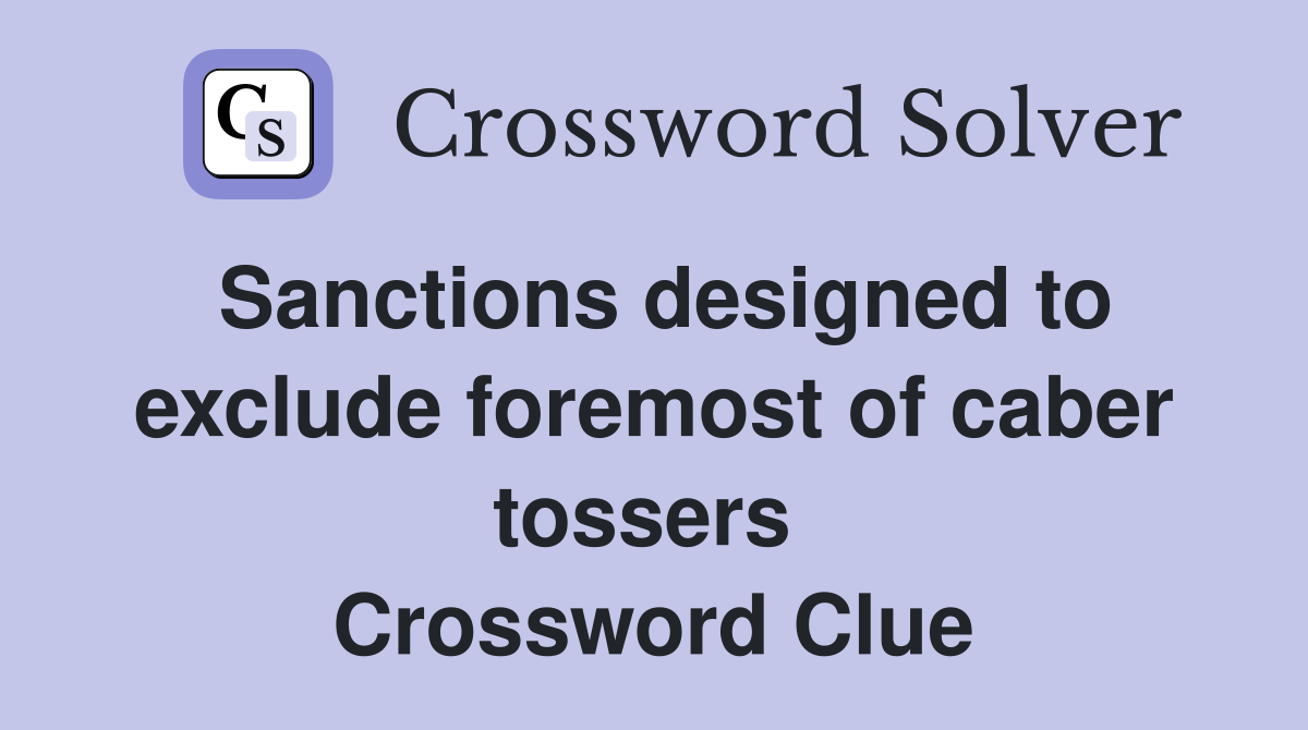 Sanctions designed to exclude foremost of caber tossers  Crossword Clue