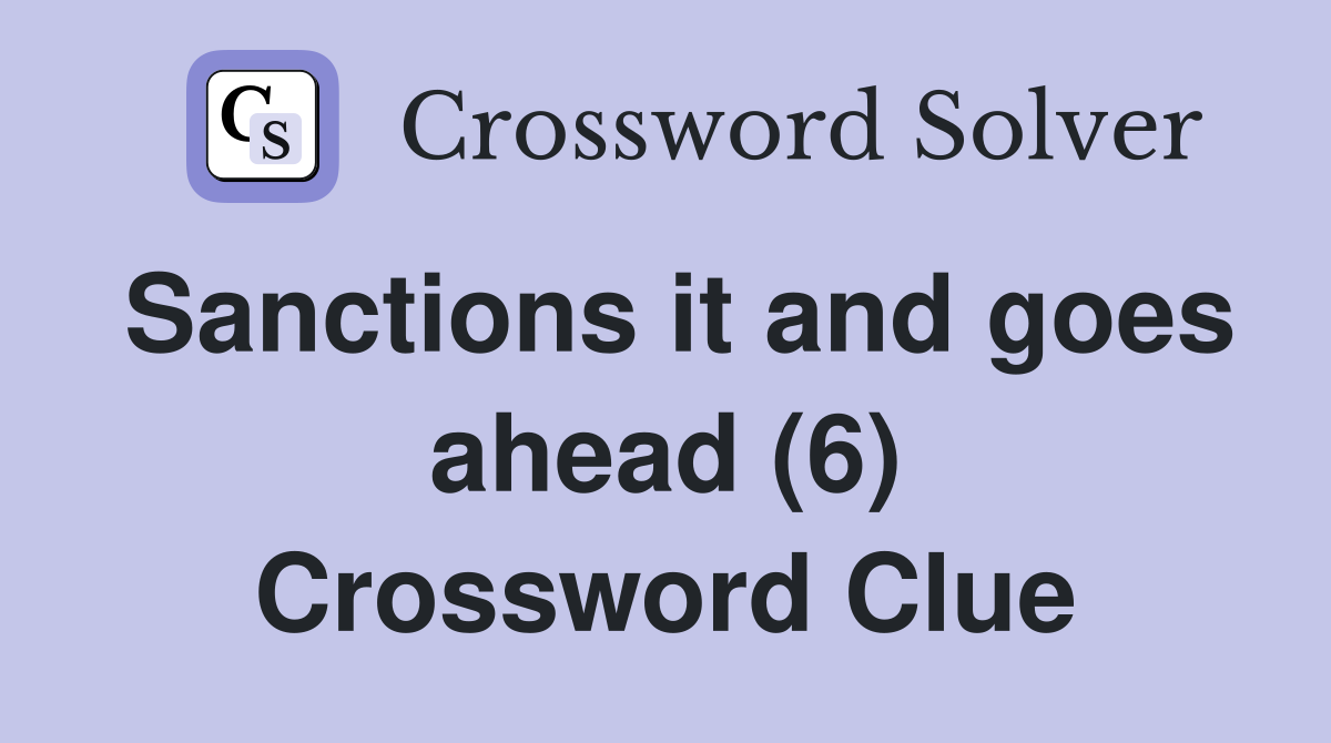 Sanctions it and goes ahead (6) Crossword Clue