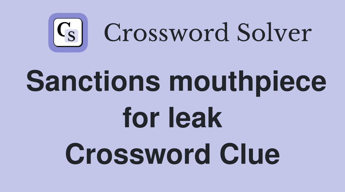 Sanctions mouthpiece for leak Crossword Clue