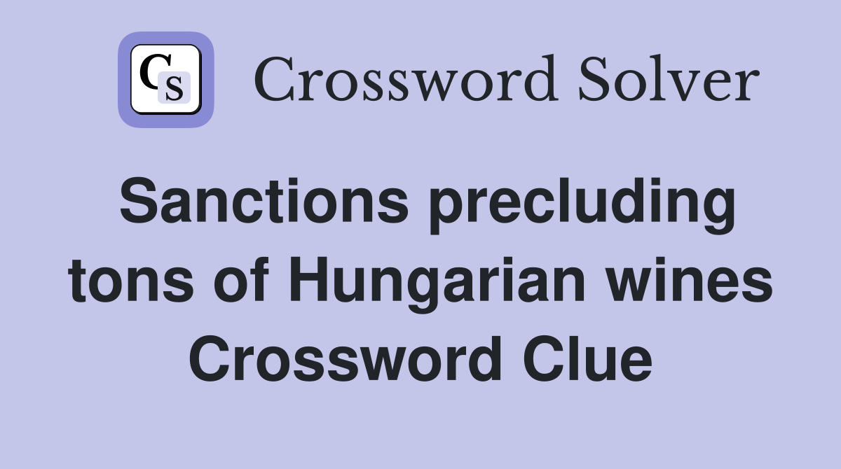 Sanctions precluding tons of Hungarian wines Crossword Clue