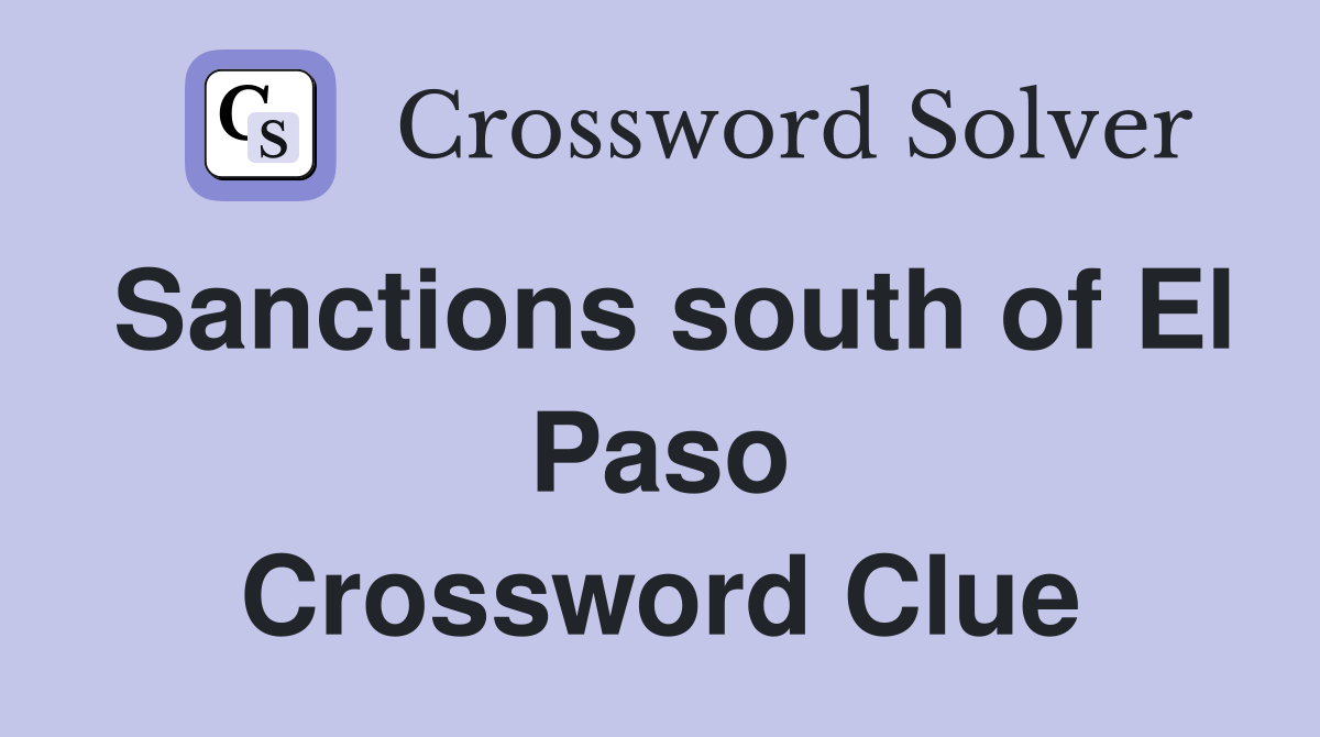Sanctions south of El Paso Crossword Clue