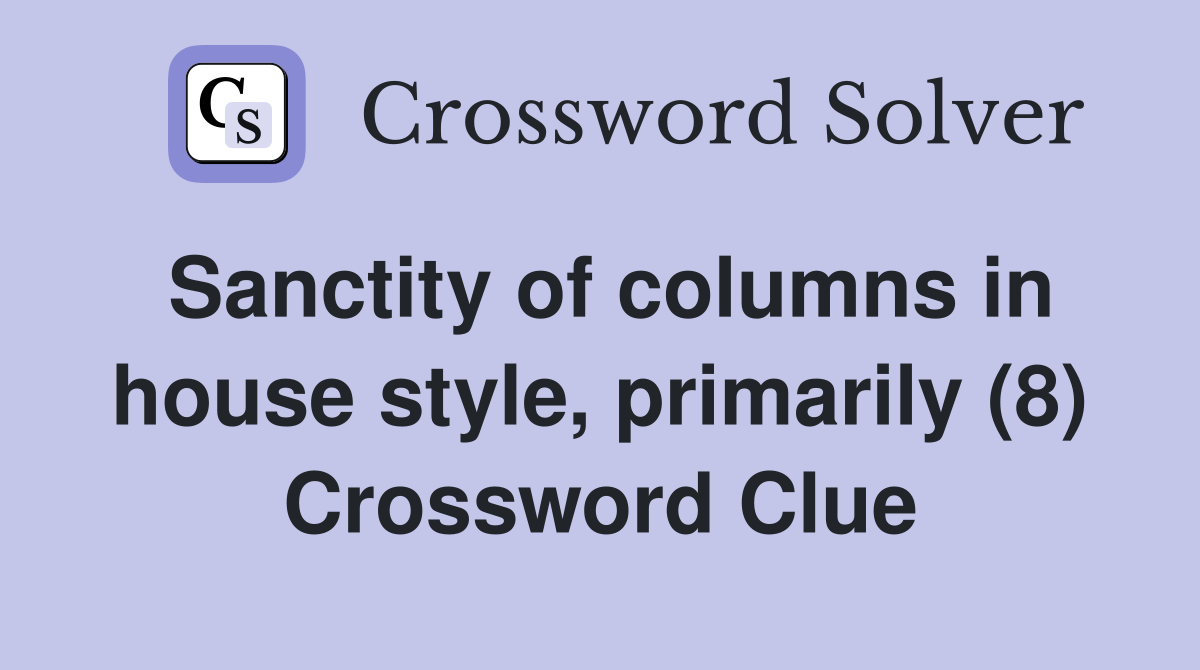 Sanctity of columns in house style, primarily (8) Crossword Clue