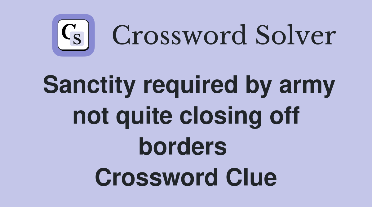 Sanctity required by army not quite closing off borders  Crossword Clue