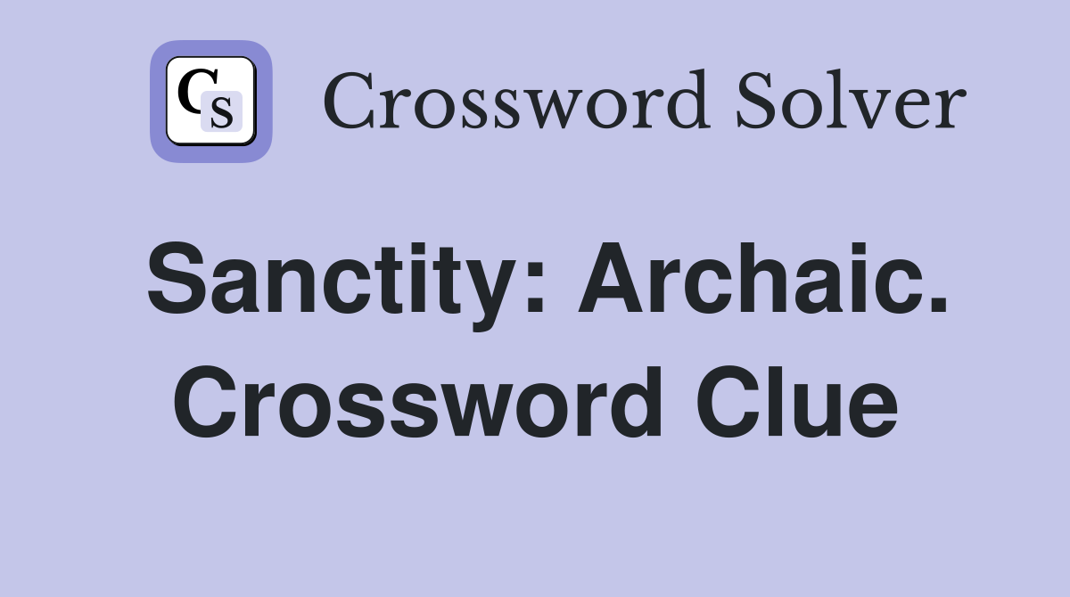 Sanctity: Archaic. Crossword Clue