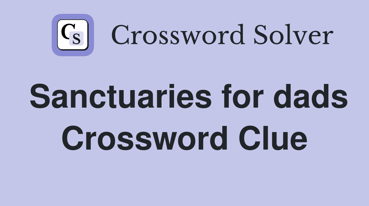 Sanctuaries for dads Crossword Clue