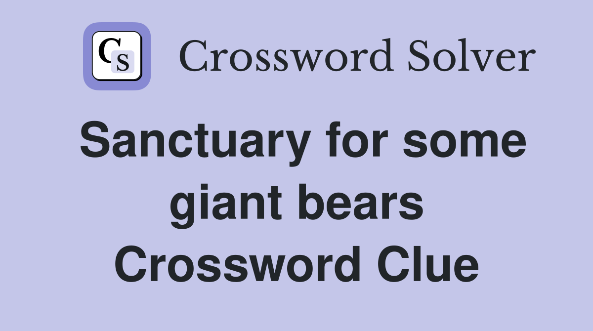 Sanctuary for some giant bears Crossword Clue
