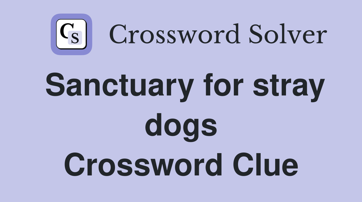 Sanctuary for stray dogs Crossword Clue