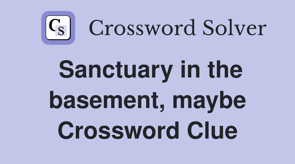 Sanctuary in the basement, maybe Crossword Clue