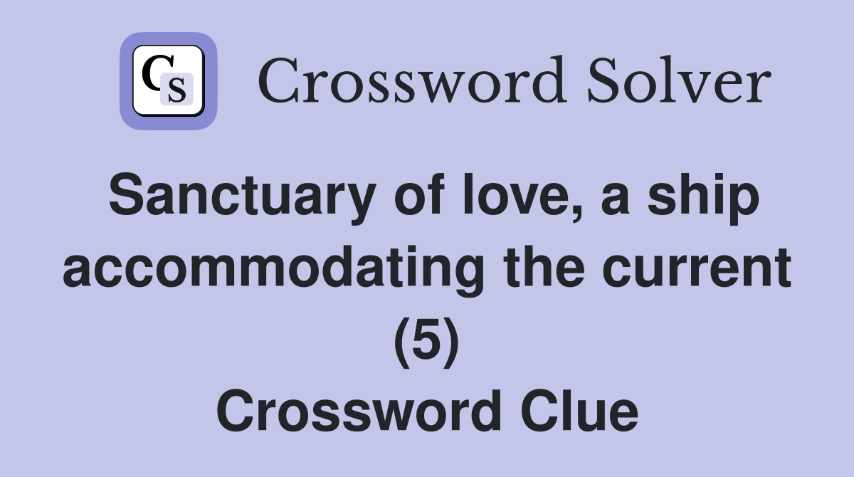 Sanctuary of love, a ship accommodating the current (5) Crossword Clue
