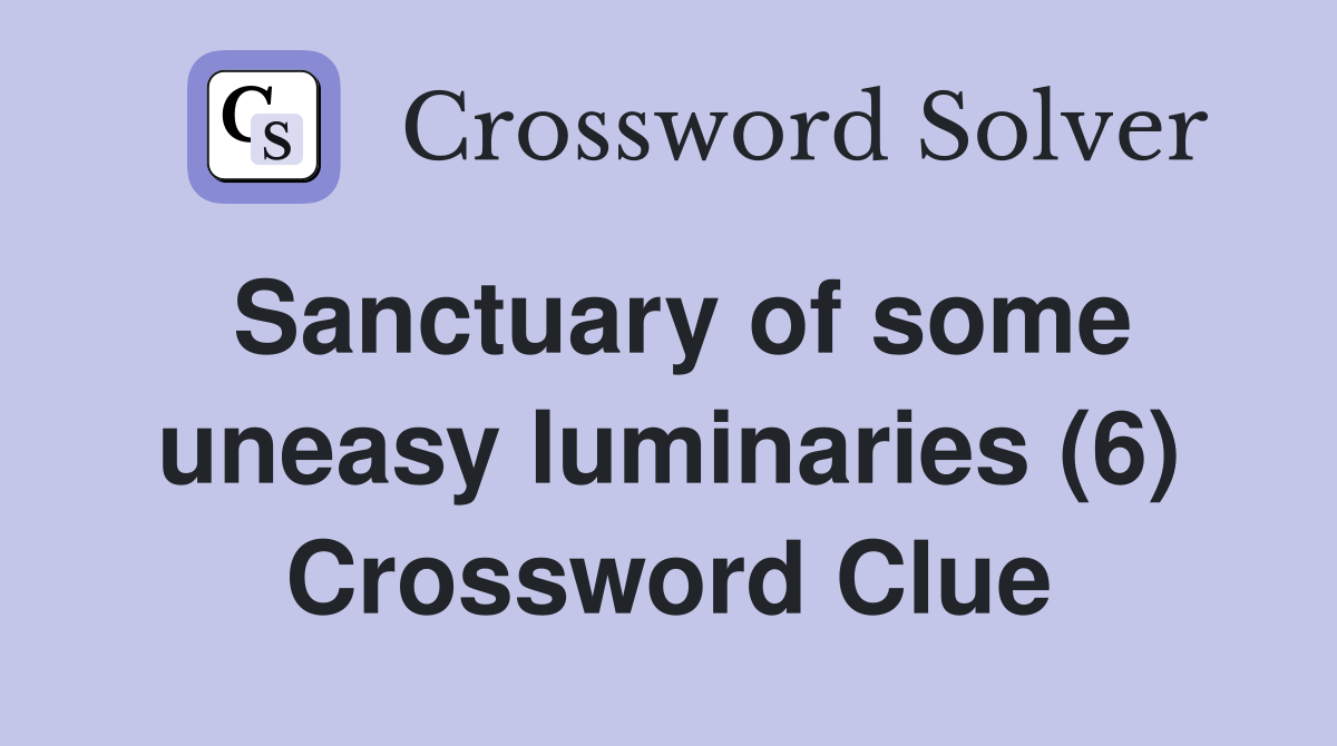 Sanctuary of some uneasy luminaries (6) Crossword Clue