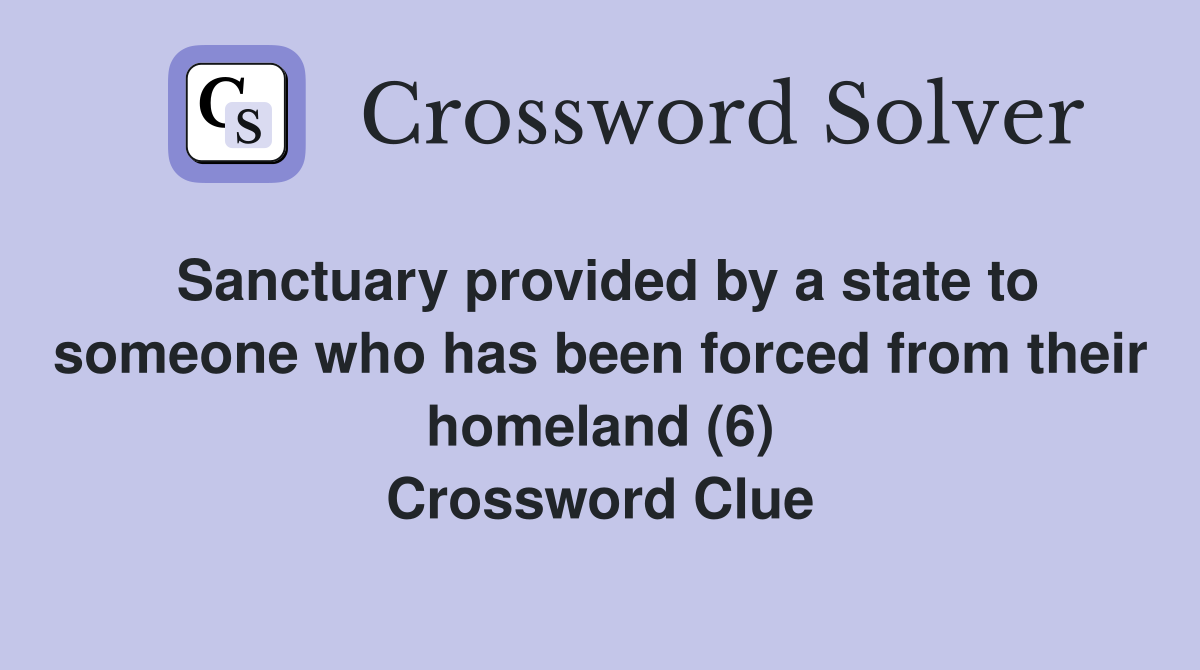 Sanctuary provided by a state to someone who has been forced from their homeland (6) Crossword Clue