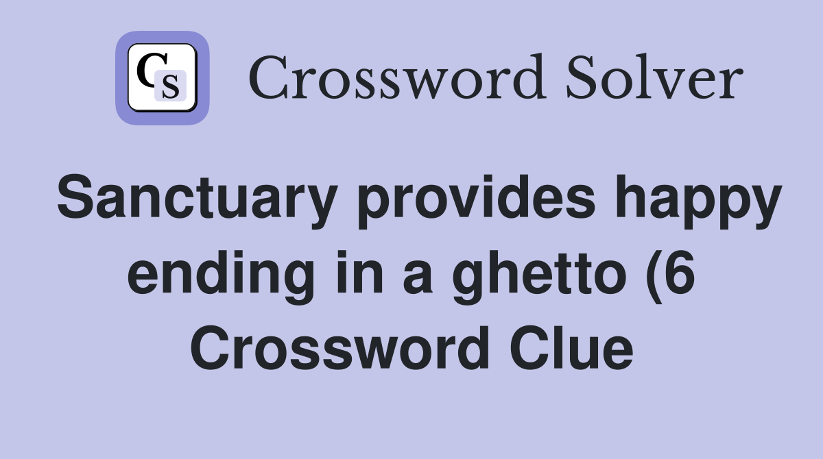 Sanctuary provides happy ending in a ghetto (6) Crossword Clue Sanctuary provides happy ending in a ghetto (6) Crossword Clue