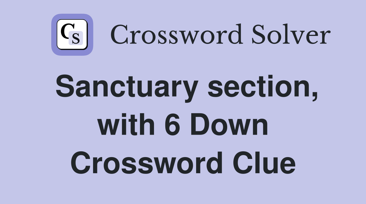 Sanctuary section, with 6 Down Crossword Clue
