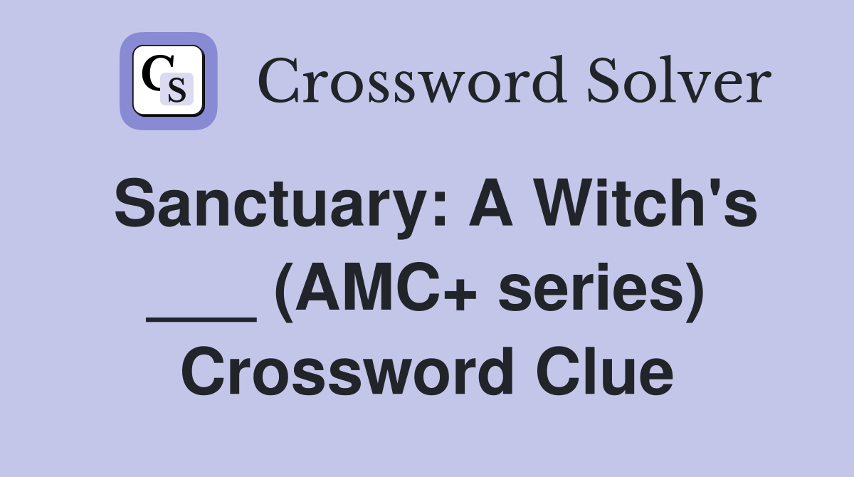 Sanctuary: A Witch's ___ (AMC+ series) Crossword Clue