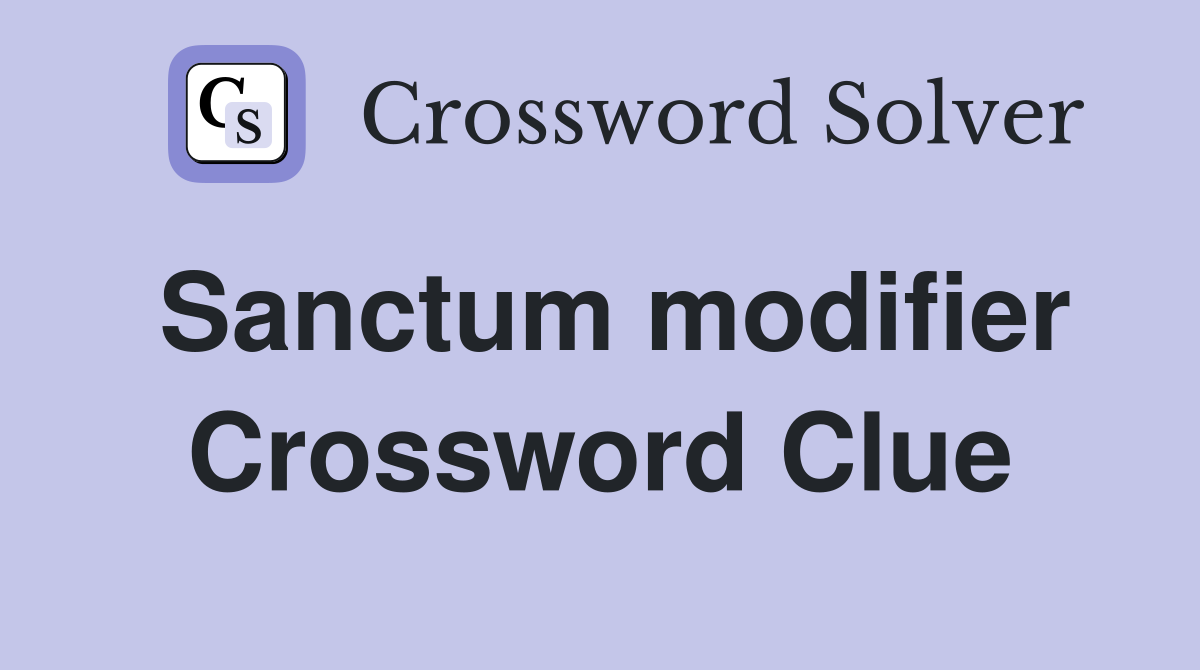 Sanctum modifier Crossword Clue