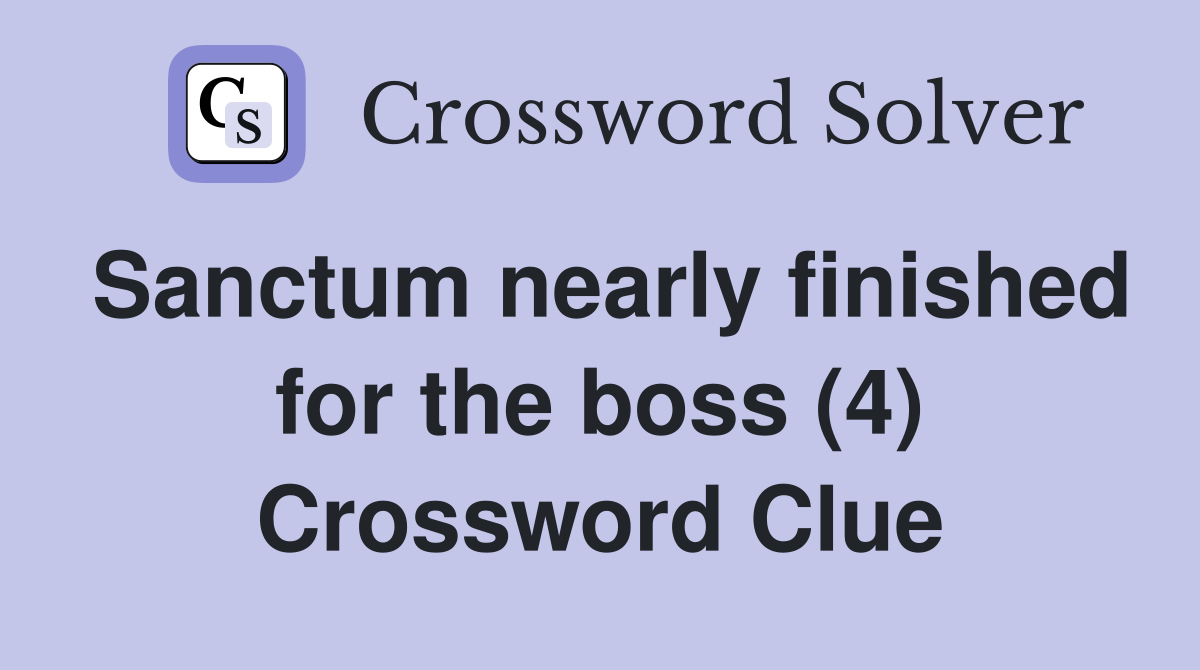 Sanctum nearly finished for the boss (4) Crossword Clue