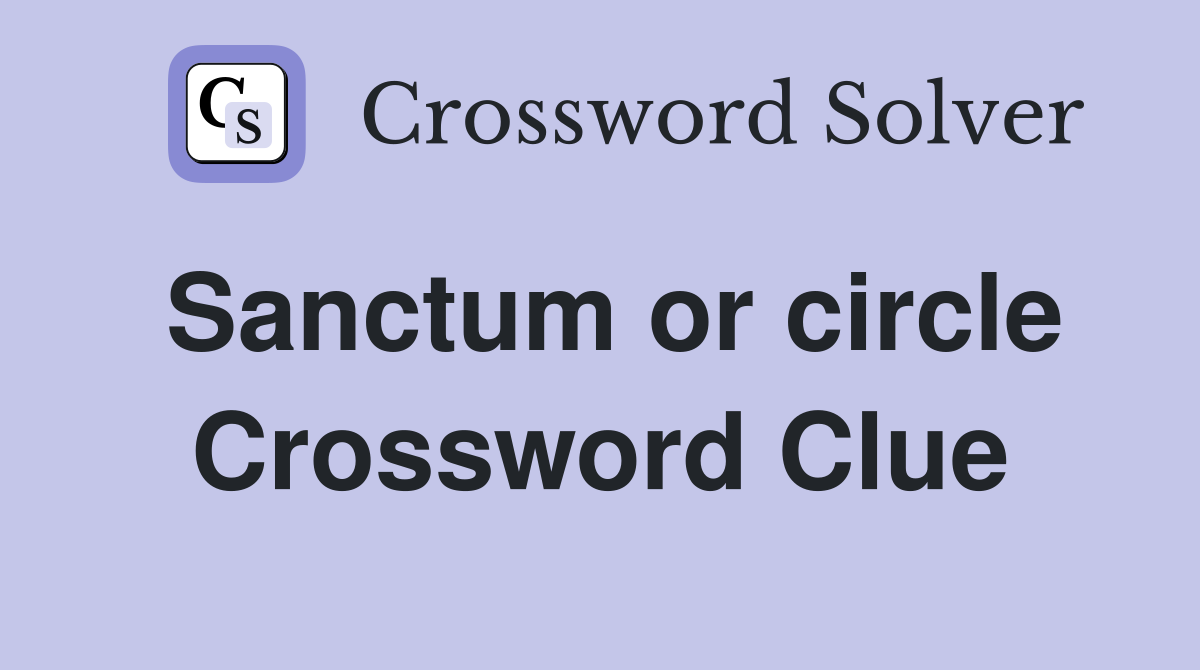 Sanctum or circle Crossword Clue