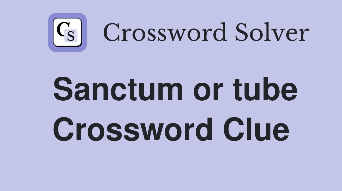 Sanctum or tube Crossword Clue