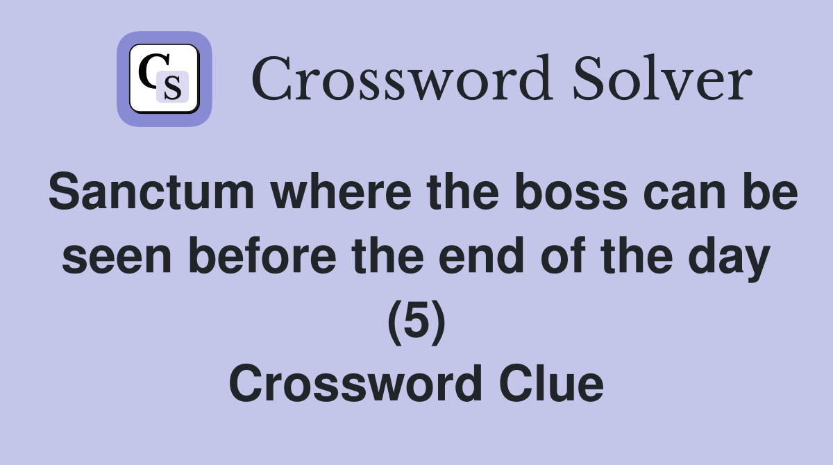 Sanctum where the boss can be seen before the end of the day (5) Crossword Clue