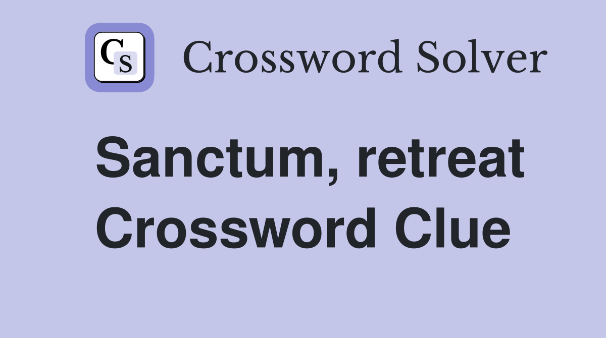 Sanctum, retreat Crossword Clue