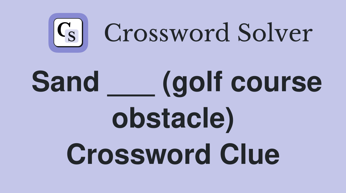 Sand ___ (golf course obstacle) Crossword Clue