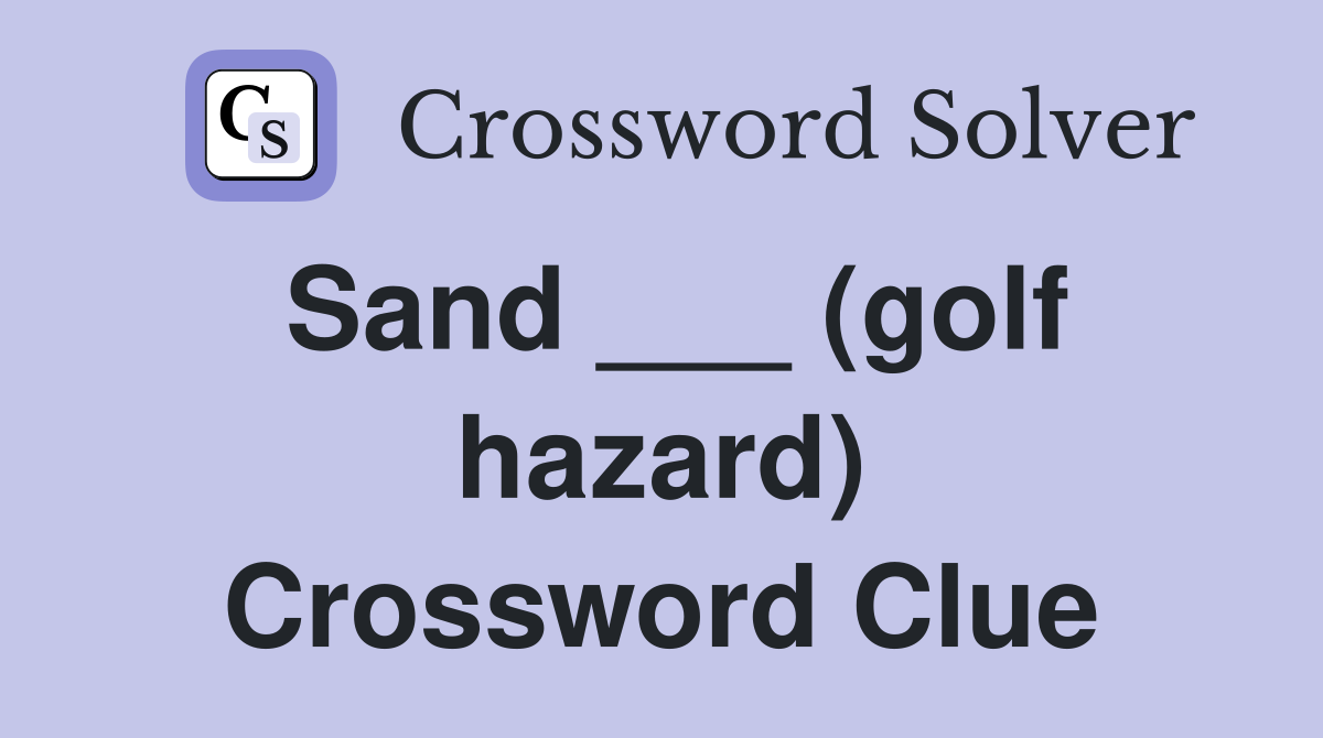 Sand ___ (golf hazard) Crossword Clue