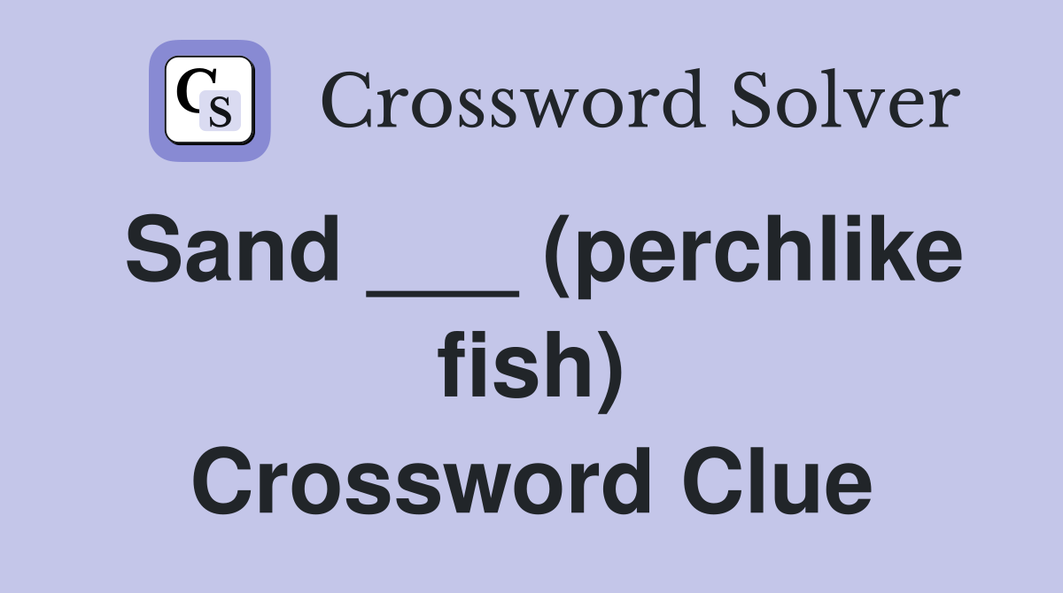 Sand ___ (perchlike fish) Crossword Clue