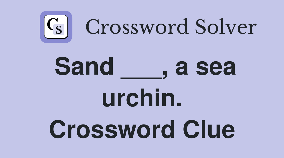 Sand ___, a sea urchin. Crossword Clue