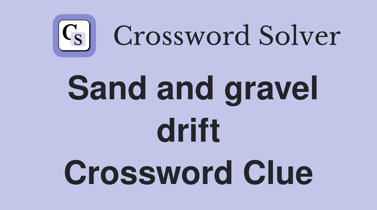 Sand and gravel drift Crossword Clue