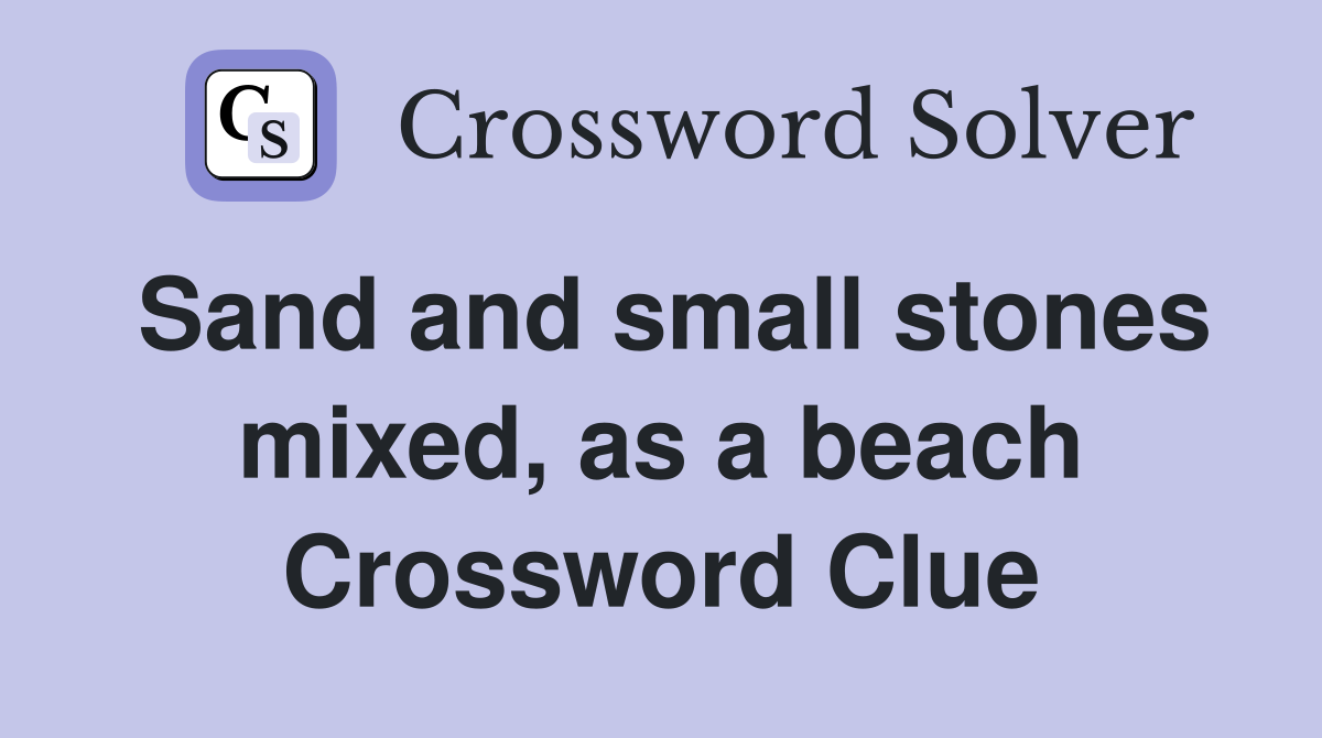 Sand and small stones mixed, as a beach Crossword Clue