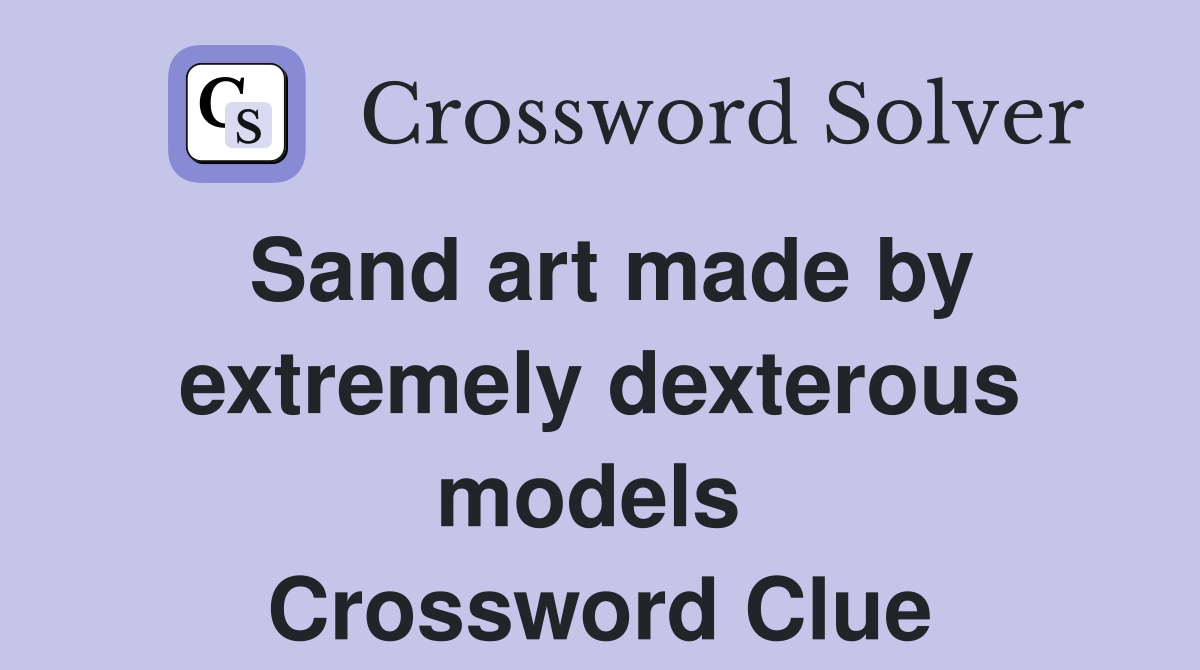 Sand art made by extremely dexterous models  Crossword Clue