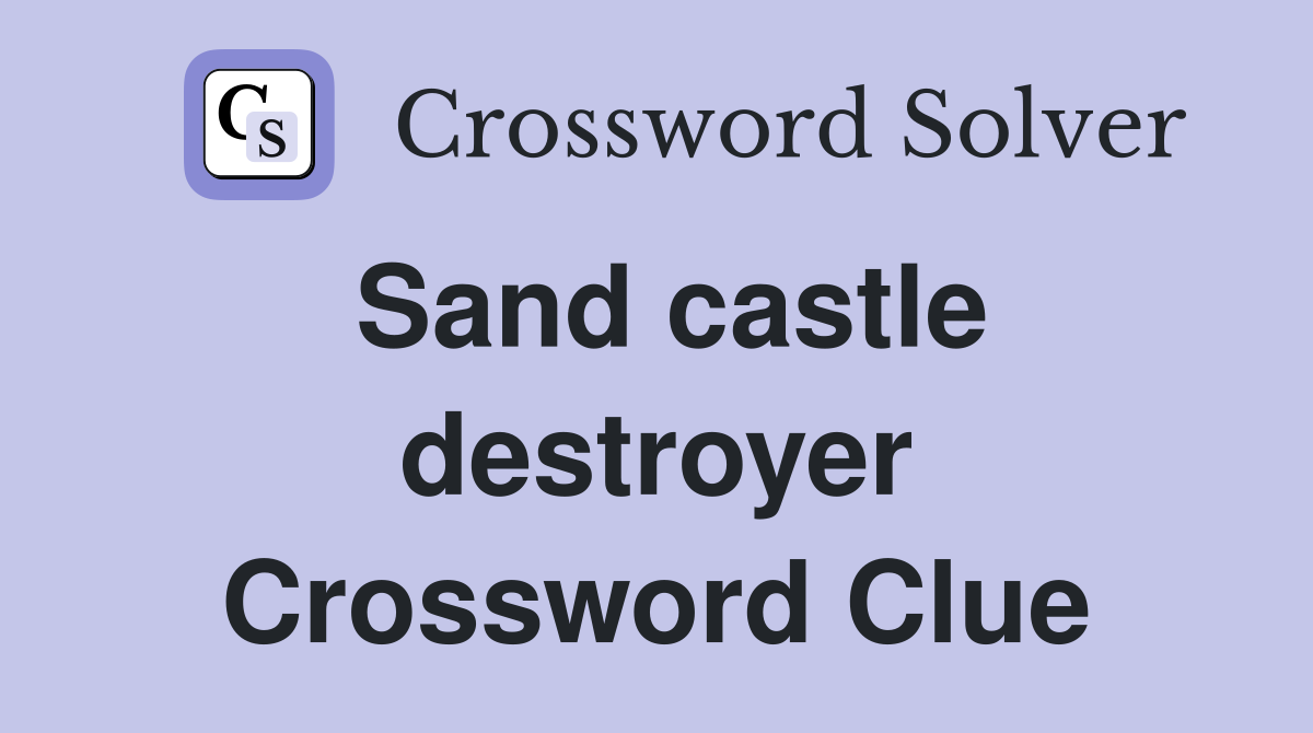 Sand castle destroyer Crossword Clue