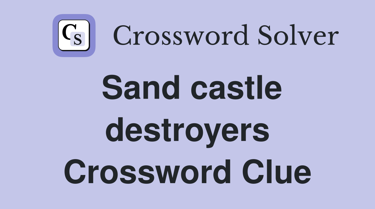 Sand castle destroyers Crossword Clue