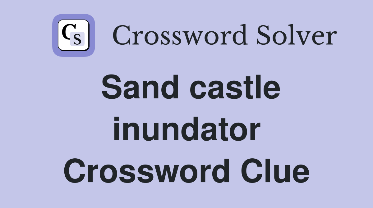 Sand castle inundator Crossword Clue
