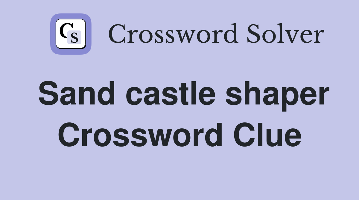 Sand castle shaper Crossword Clue