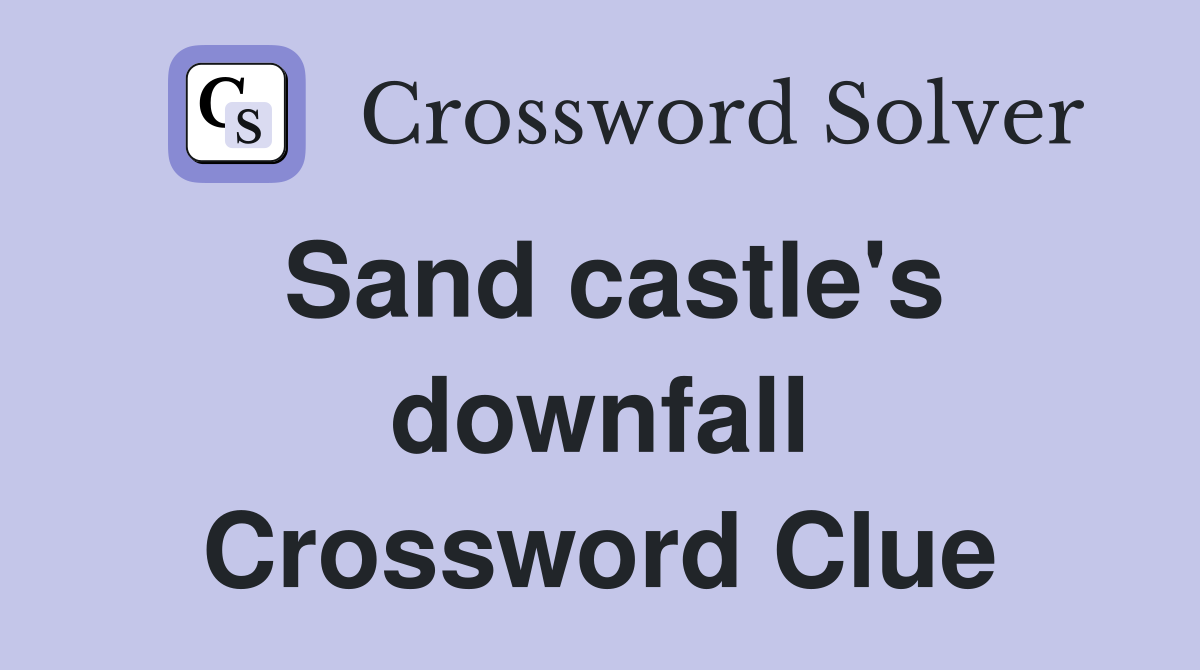 Sand castle's downfall Crossword Clue