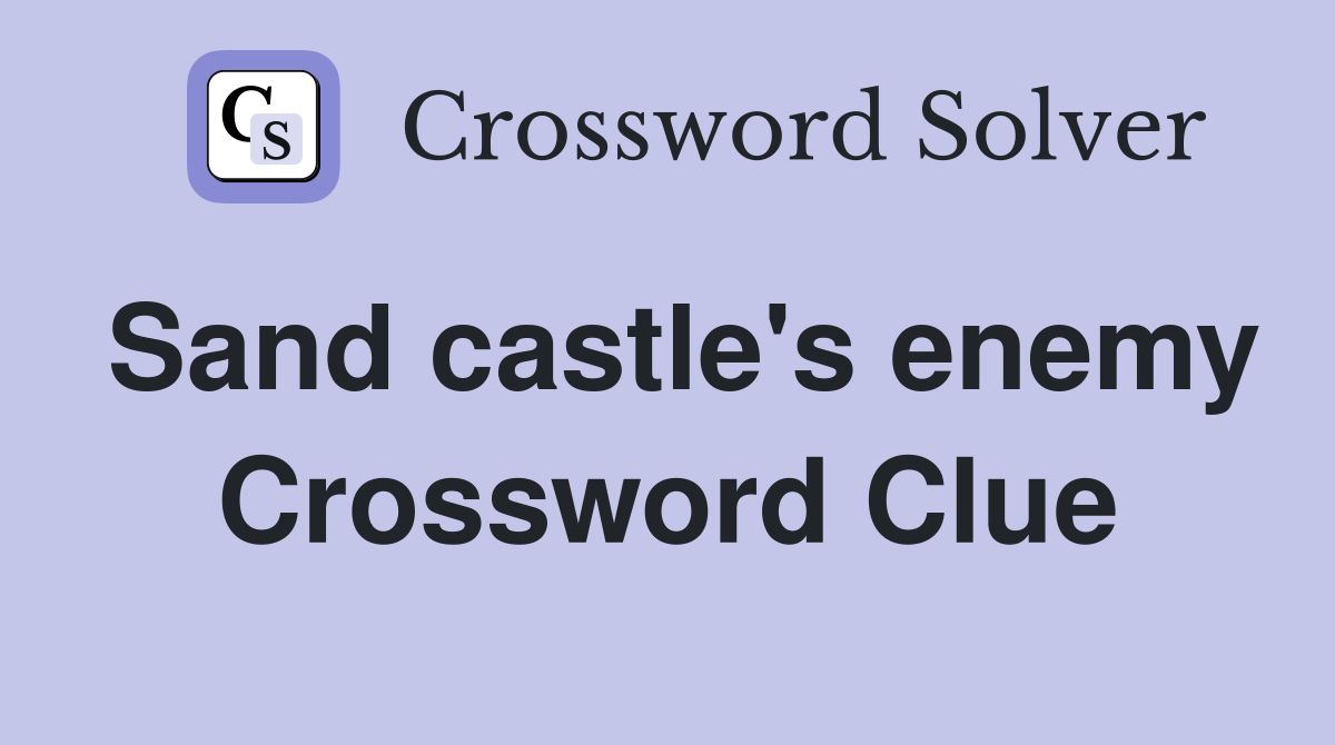 Sand castle's enemy Crossword Clue